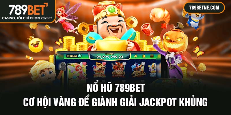 Nổ Hũ 789Bet: Cơ Hội Vàng Để Giành Giải Jackpot Khủng