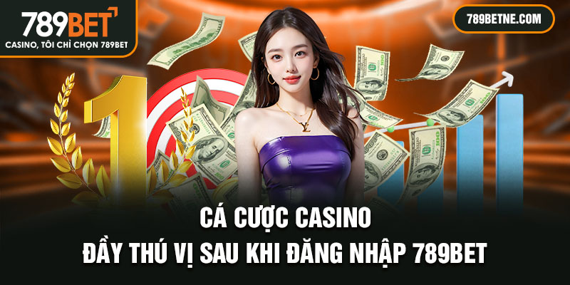 Cá cược casino đầy thú vị sau khi đăng nhập 789BET