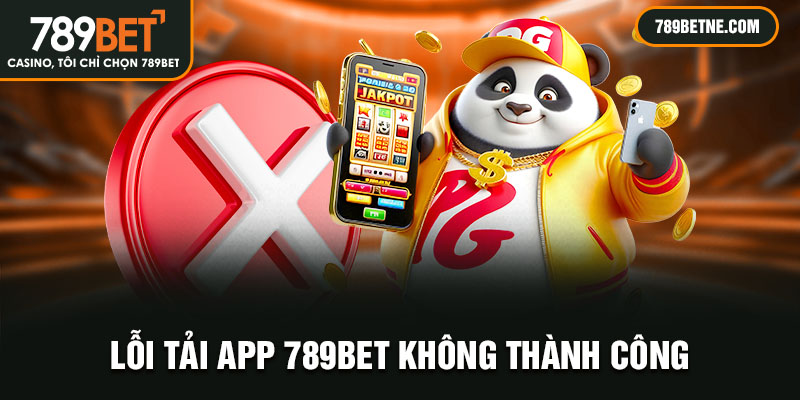 Lỗi tải app 789BET không thành công