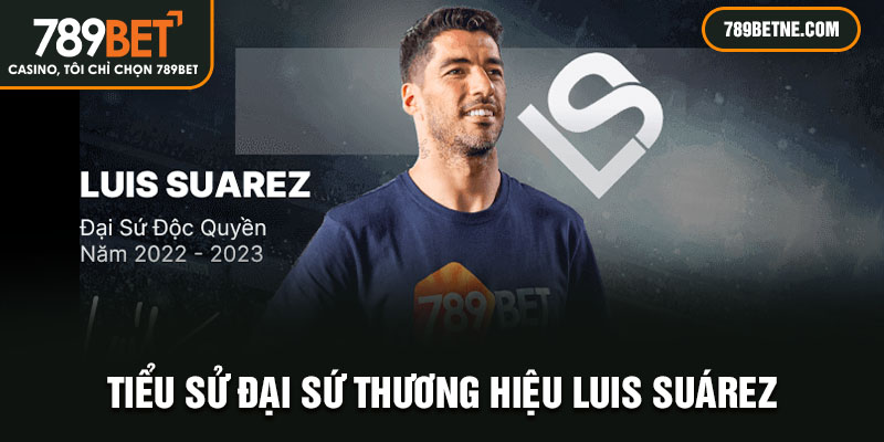 Tiểu sử đại sứ thương hiệu Luis Suárez