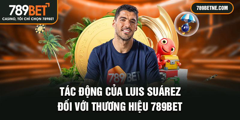 Tác động của Luis Suárez đối với thương hiệu 789Bet